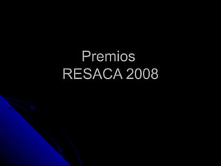 PremiosPremios
RESACA 2008RESACA 2008
 