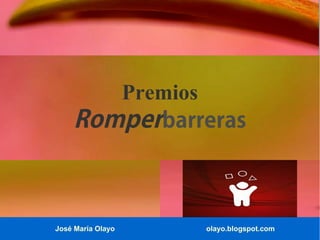 José María Olayo olayo.blogspot.com
Premios
Romperbarreras
 