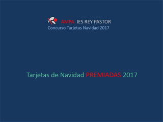 AMPA IES REY PASTOR
Concurso Tarjetas Navidad 2017
Tarjetas de Navidad PREMIADAS 2017
 