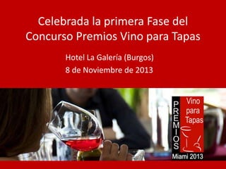 Celebrada la primera Fase del
Concurso Premios Vino para Tapas
Hotel La Galería (Burgos)
8 de Noviembre de 2013

 