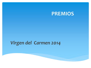 Virgen del Carmen 2014
PREMIOS
 
