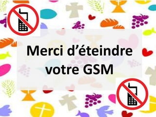 Merci d’éteindre
votre GSM
 