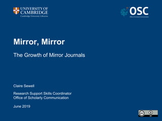 Mirror, Mirror
The Growth of Mirror Journals
Claire Sewell
Research Support Skills Coordinator
Office of Scholarly Communication
June 2019
 