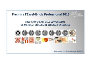 Premis a l’Excel·lència Professional 2013
100è ANIVERSARI DELS CONGRESSOS
DE METGES I BIÒLEGS DE LLENGUA CATALANA

Barcelona, 11 de novembre de 2013

 