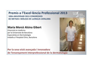 Premis a l’Excel·lència Professional 2013
100è ANIVERSARI DELS CONGRESSOS
DE METGES I BIÒLEGS DE LLENGUA CATALANA

Maria M...