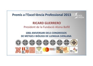 Premis a l’Excel·lència Professional 2013
RICARD GUERRERO
President de la Fundació Alsina Bofill
100è ANIVERSARI DELS CONG...