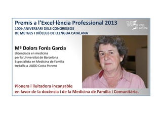 Premis a l’Excel·lència Professional 2013
100è ANIVERSARI DELS CONGRESSOS
DE METGES I BIÒLEGS DE LLENGUA CATALANA

Mª Dolo...