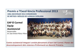 Premis a l’Excel·lència Professional 2013
100è ANIVERSARI DELS CONGRESSOS
DE METGES I BIÒLEGS DE LLENGUA CATALANA

EAP El ...