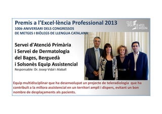Premis a l’Excel·lència Professional 2013
100è ANIVERSARI DELS CONGRESSOS
DE METGES I BIÒLEGS DE LLENGUA CATALANA

Servei ...