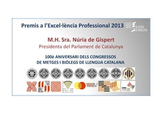 Premis a l’Excel·lència Professional 2013
M.H. Sra. Núria de Gispert
Presidenta del Parlament de Catalunya
100è ANIVERSARI...