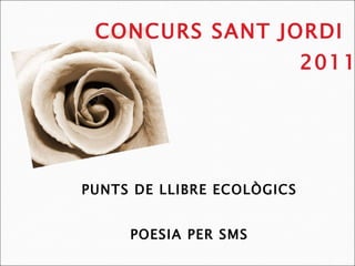 PUNTS DE LLIBRE ECOLÒGICS POESIA PER SMS CONCURS SANT JORDI   2011 