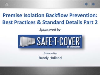 Sponsored by
Randy Holland
Premise Isolation Backflow Prevention:
Best Practices & Standard Details Part 2
Presented by
 