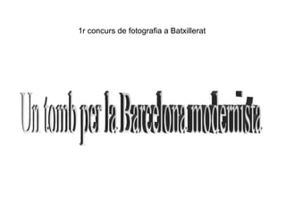 Un tomb per la Barcelona modernista 1r concurs de fotografia a Batxillerat 