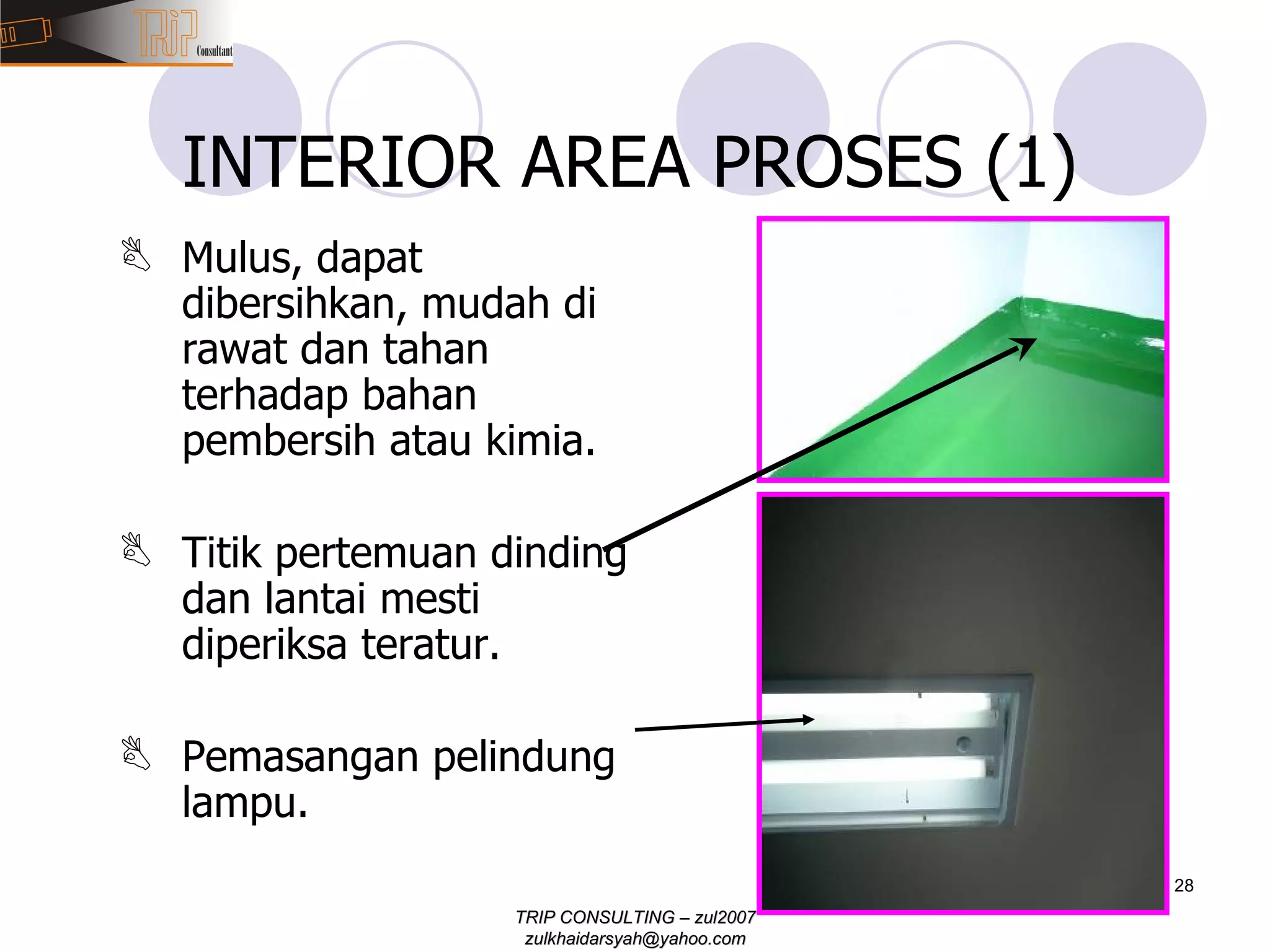 Mulus, dapat dibersihkan, mudah di rawat dan tahan terhadap bahan pembersih atau kimia. Titik pertemuan dinding dan lantai mesti diperiksa teratur. Pemasangan pelindung lampu. INTERIOR AREA PROSES (1)  