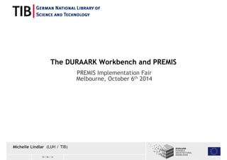 The DURAARK Workbench and PREMIS 
Michelle Lindlar (LUH / TIB) 
10 / 06 / 14 
PREMIS Implementation Fair 
Melbourne, October 6th 2014 
 