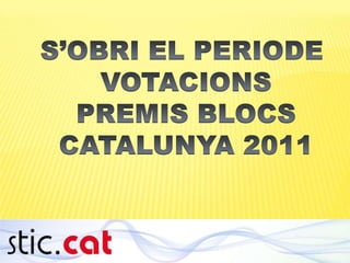 S’OBRI EL PERIODE  VOTACIONS PREMIS BLOCS CATALUNYA 2011 
