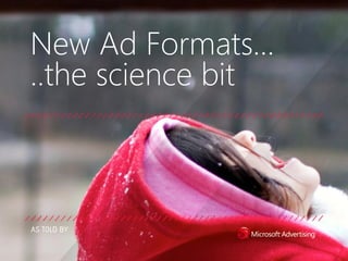 New Ad Formats…
..the science bit
 
