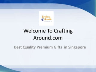 Welcome To Crafting
Around.com
Best Quality Premium Gifts in Singapore
 