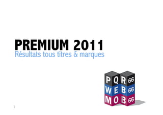 PREMIUM 2011
Résultats tous titres & marques




1
 