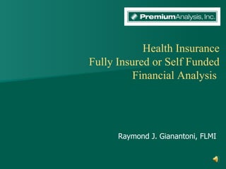 Health Insurance Fully Insured or Self Funded Financial Analysis  Raymond J. Gianantoni, FLMI 