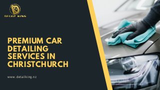 PREMIUM CAR
DETAILING
SERVICES IN
CHRISTCHURCH
www.detailking.nz
 