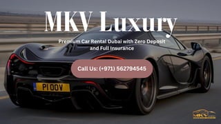 MKV Luxury
Premium Car Rental Dubai with Zero Deposit
and Full Insurance
Call Us: (+971) 562794545
 