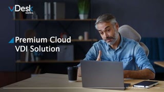 vdeskworks.com
Premium Cloud
VDI Solution
 