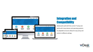 vDesk.works well with the current IT setup and
works with many devices and operating systems.
Its adaptable structure allows for easy setup and
control in different settings.
Integration and
Compatibility
 