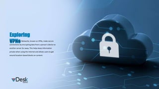 Exploring
VPNs
Virtual Private Networks, known as VPNs, make secure
connections by encrypting data from a person's device to
another server far away. This helps keep information
private when using the internet and allows users to get
around location-based blocks on content.
 