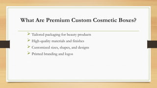 What Are Premium Custom Cosmetic Boxes?
 Tailored packaging for beauty products
 High-quality materials and finishes
 Customized sizes, shapes, and designs
 Printed branding and logos
 