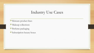 Industry Use Cases
Skincare product lines
Makeup collections
Perfume packaging
Subscription beauty boxes
 