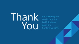 for attending this
session and the
PASS Business
Analytics
Conference 2015
Thank
You
 