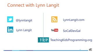 4
Connect with Lynn Langit
@lynnlangit
Lynn Langit
LynnLangit.com
SoCalDevGal
TeachingKidsProgramming.org
 
