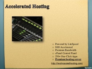 http://freshroastedhosting.com/
o Powered by LiteSpeed
o SSD Accelerated
o Premium Bandwidth
o cPanel Control Panel
o 250+ One-Click Apps
o Premium hosting server
 
