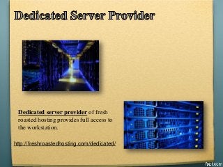 Dedicated server provider of fresh
roasted hosting provides full access to
the workstation.
http://freshroastedhosting.com/dedicated/
 