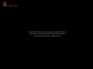 GEN Z 2025
No parts of this publication may be reproduced, copied, distributed or
transmitted in any form without the permission of sparks & honey.
© 2015 sparks & honey, LLC. All rights reserved.
 