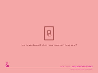 How do you turn off when there is no such thing as on?
GEN Z 2025 - UNPLUGGED PASTURES
Copyright © 2015 sparks & honey. All rights reserved.
 