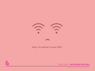 Help, I’m allergic to your WiFi
GEN Z 2025 - UNPLUGGED PASTURES
Copyright © 2015 sparks & honey. All rights reserved.
 