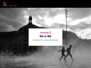 GEN Z 2025
Me is We
chapter 3
DIVERSITY, DECOMPOSED
 