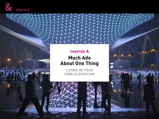 GEN Z 2025
Much Ado
About One Thing
chapter 4
LIVING IN YOUR
OWN ALGORITHM
 