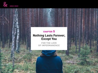 GEN Z 2025
Nothing Lasts Forever,
Except You
chapter 5
FOR THE LOVE
OF IMPERMANENCE
 
