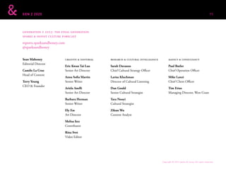 GEN Z 2025
generation z 2025: the final generation
sparks & honey culture forecast
reports.sparksandhoney.com
@sparksandhoney
research & cultural intelligence
Sarah Davanzo
Chief Cultural Strategy Officer
Larisa Kluchman
Director of Cultural Listening
Dan Gould
Senior Cultural Strategist
Tara Nooyi
Cultural Strategist
Zikun Wu
Content Analyst
creative & editorial
Eric Kwan Tai Lau
Senior Art Director
Anna Sofia Martin
Senior Writer
Ariela Anelli
Senior Art Director
Barbara Herman
Senior Writer
Ely Ess
Art Director
Melisa Itez
Contributor
Rina Svet
Video Editor
agency & consultancy
Paul Butler
Chief Operation Officer
Mike Lanzi
Chief Client Officer
Tim Ettus
Managing Director, West Coast
Sean Mahoney
Editorial Director
Camilo La Cruz
Head of Content
Terry Young
CEO & Founder
Copyright © 2015 sparks & honey. All rights reserved.
95
 