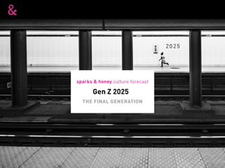 Gen Z 2025
sparks & honey culture forecast
THE FINAL GENERATION
 