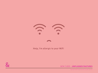 Help, I’m allergic to your WiFi
GEN Z 2025 - UNPLUGGED PASTURES
Copyright © 2015 sparks & honey. All rights reserved.
 