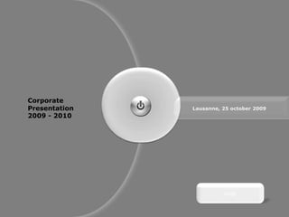 Corporate Presentation  2009 - 2010 Lausanne, 25 october 2009 Logo 