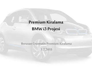 Premium Kiralama
BMWi3 Projesi
Borusan Otomotiv Premium Kiralama
1.7.2015
 