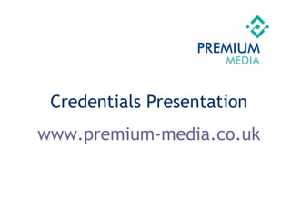 Credentials Presentation www.premium-media.co.uk 