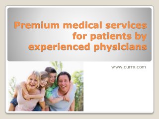 Premium medical services
for patients by
experienced physicians
www.currx.com
 