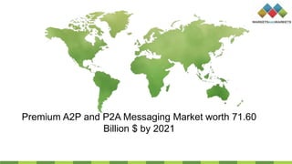 Premium A2P and P2A Messaging Market worth 71.60
Billion $ by 2021
 