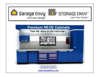 Premium NEOS Cabinets
View the video on the next page…
www1.GarageEnvy.com/
 